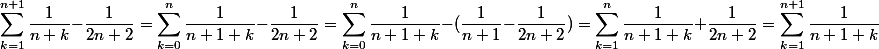 \sum_{k=1}^{n+1}\frac{1}{n+k}-\frac{1}{2n+2}= \sum_{k=0}^{n}\frac{1}{n+1+k}-\frac{1}{2n+2}=\sum_{k=0}^{n}\frac{1}{n+1+k}-(\frac{1}{n+1}-\frac{1}{2n+2})=\sum_{k=1}^{n}\frac{1}{n+1+k}+\frac{1}{2n+2}  =\sum_{k=1}^{n+1}\frac{1}{n+1+k}